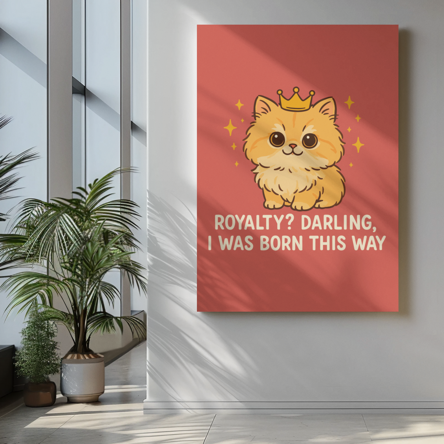 Funny Cat Memes - Cute Cat Royalty Poster - 'Royalty? Darling, I Was Born This Way'
