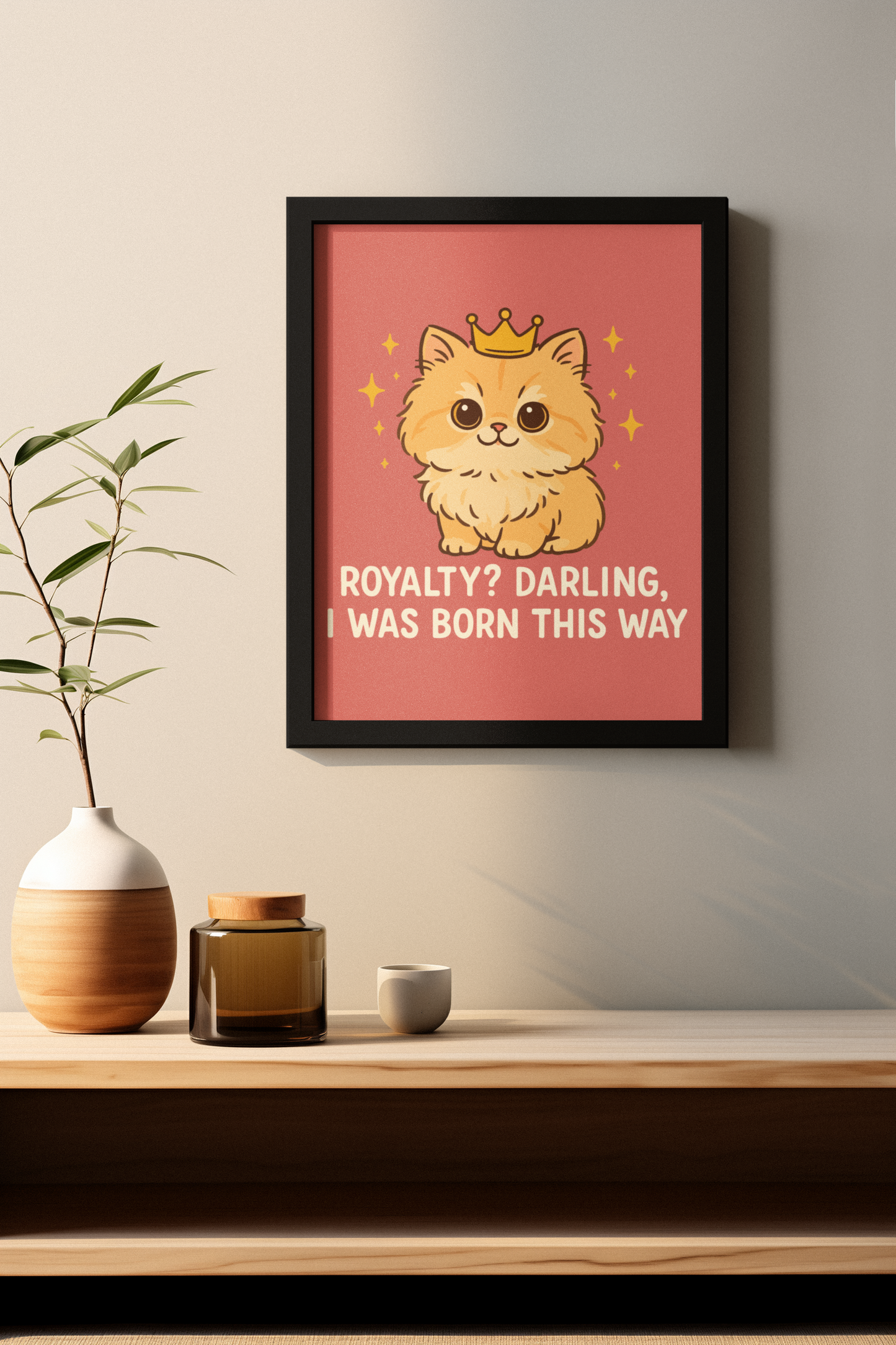Funny Cat Memes - Cute Cat Royalty Poster - 'Royalty? Darling, I Was Born This Way'