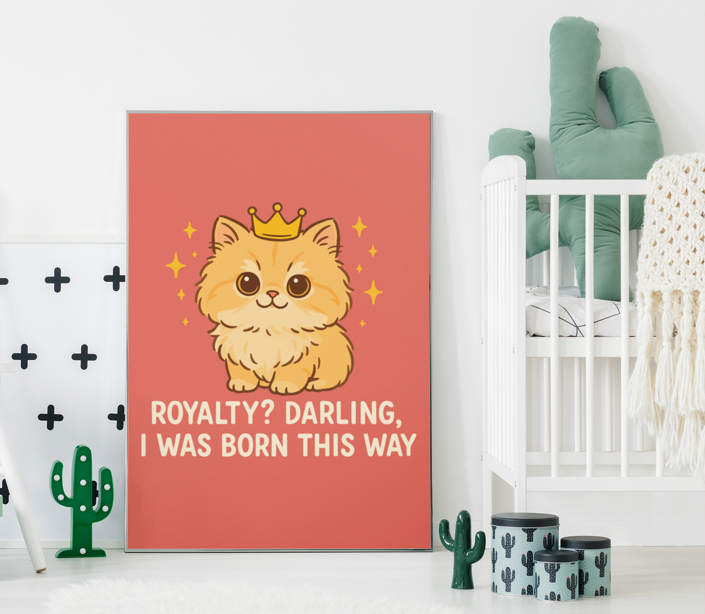 Funny Cat Memes - Cute Cat Royalty Poster - 'Royalty? Darling, I Was Born This Way'