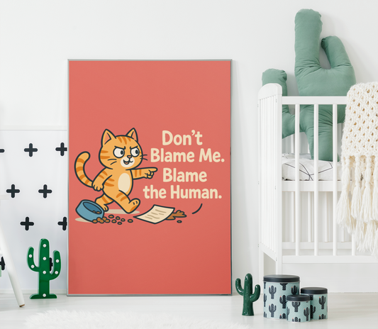 Humorous Cat Poster - "Don't Blame Me, Blame the Human" - Fun Wall Art for Cat Lovers