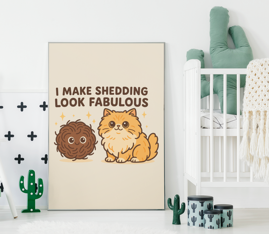 Funny Cat Memes: Cute Cat Shedding Poster - I Make Shedding Look Fabulous - Fun Pet Decor
